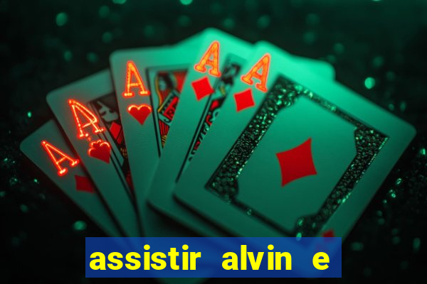 assistir alvin e os esquilos